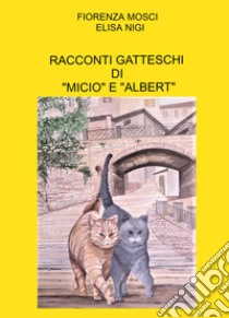 Racconti gatteschi di «Micio» e «Albert» libro di Mosci Fiorenza