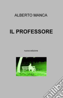 Il professore. Nuova ediz. libro di Manca Alberto