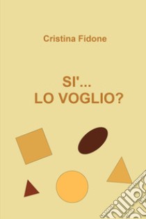 Sì... lo voglio? libro di Fidone Cristina