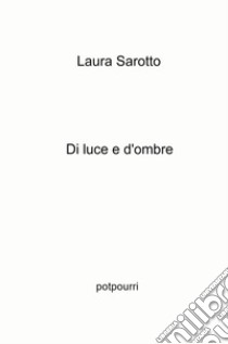 Di luce e d'ombre. Potpourri libro di Sarotto Laura