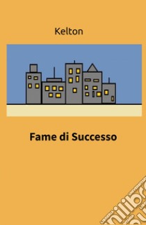 Fame di successo libro di Cacciagrano Maurizio