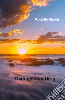 Dialoghi con Ulrig libro di Manni Rodolfo