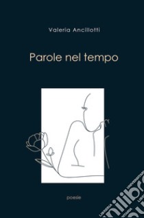 Parole nel tempo libro di Ancillotti Valeria