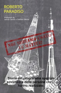 Noi abbiamo usato le matite! Storia del programma spaziale sovietico e delle persone che lo hanno realizzato. libro di Paradiso Roberto