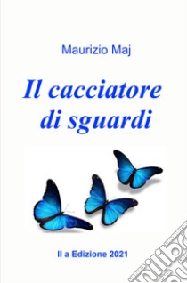 Il cacciatore di sguardi libro di Maj Maurizio