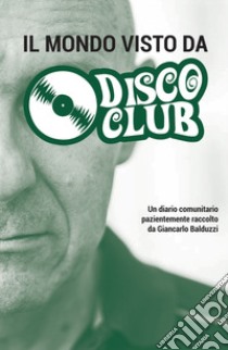 Il mondo visto da disco club libro di Balduzzi Giancarlo