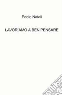 Lavoriamo a ben pensare libro di Natali Paolo