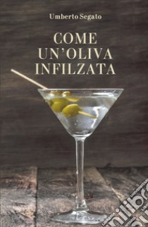 Come un'oliva infilzata libro di Segato Umberto