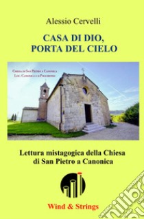 Casa di Dio, porta del cielo. Lettura mistagogica della chiesa di San Pietro a Canonica libro di Cervelli Alessio