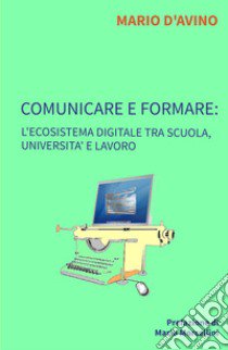 Comunicare e formare: l'ecosistema digitale tra scuola, università e lavoro libro di D'Avino Mario