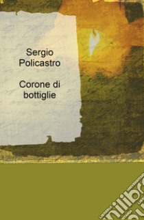 Corone di bottiglie libro di Policastro Sergio