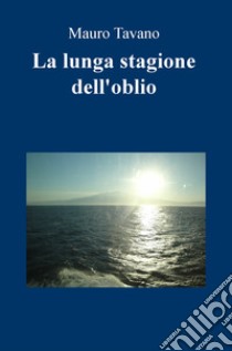 La lunga stagione dell'oblio libro di Tavano Mauro