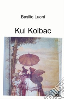 Kul Kolbac libro di Luoni Basilio