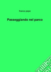 Passeggiando nel parco libro di Pepe Franco