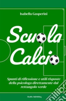 Scuola calcio. Spunti di riflessione e utili risposte della psicologa direttamente dal rettangolo verde. Nuova ediz. libro di Gasperini Isabella