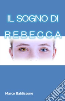 Il sogno di Rebecca libro di Baldissone Marco