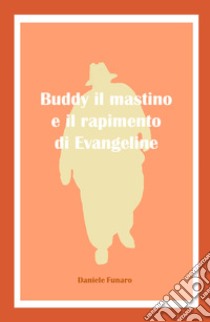 Buddy il mastino e il rapimento di Evangeline libro di Funaro Daniele