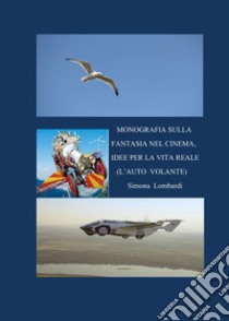 Monografia sulla fantasia nel cinema, idee per la vita reale (l'auto volante) libro di Lombardi Simona