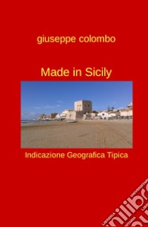 Made in Sicily. Indicazione geografica tipica libro di Colombo Giuseppe