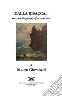 Dalla risacca.... raccolta di appunti, riflessioni, note libro di Giovanelli Mauro