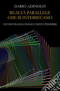 Realtà parallele che si intersecano libro di Adinolfi Dario