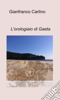 L'orologiaio di Gaeta libro di Carlino Gianfranco