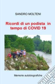 Ricordi di un podista in tempo di COVID 19. Memorie autobiografiche libro di Molteni Sandro