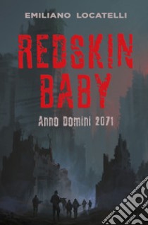 Redskin Baby. Anno Domini 2071 libro di Locatelli Emiliano