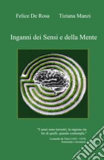 Inganni dei sensi e della mente. Quanto e reale ciò che ci sembra reale? libro di De Rosa Felice