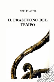 Il frastuono del tempo libro di Notti Adele