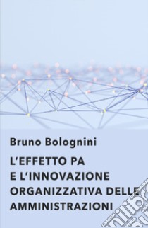 L'effetto PA. L'innovazione organizzativa delle amministrazioni libro di Bolognini Bruno