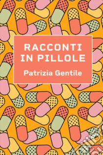 Racconti in pillole libro di Patrizia Gentile