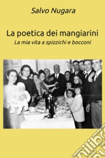 La poetica dei mangiarini. La mia vita a spizzichi e bocconi libro di Nugara Salvatore