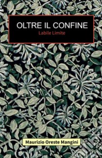 Oltre il confine. Labile limite libro di Mangini Maurizio Oreste