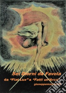 Sei giorni da favola. Da «Fiat Lux» a «Fatti un'arca» libro di Mastrorilli Giuseppe