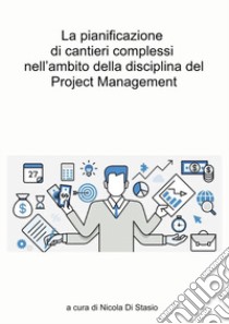 La pianificazione di cantieri complessi nell'ambito della disciplina del Project Management. Il caso studio del quartiere Ponte Lambro in Milano libro di Di Stasio Nicola