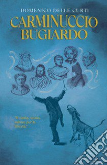 Carminuccio bugiardo. Il canta, suona, autore per la libertà libro di Delle Curti Domenico