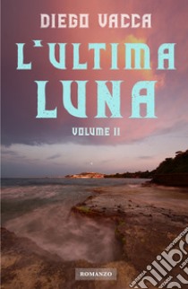 L'ultima luna. Vol. 2 libro di Vacca Diego