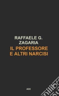 Il Professore e altri narcisi libro di Zagaria Raffaele G.