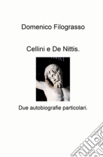 Cellini e De Nittis. Due autobiografie particolari libro di Filograsso Domenico