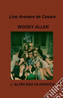 Woody Allen. L'alter ego filosofico libro di Arenare Zullo Lino