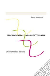 Profilo generale della musicoterapia. Orientamenti e percorsi libro di Sorrentino Paola