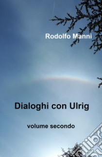 Dialoghi con Ulrig. Vol. 2 libro di Manni Rodolfo