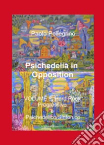 Psichedelia in opposition. Vol. 9: Hard rock progressivo e psichedelico/sinfonico libro di Pellegrino Paolo