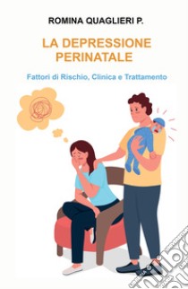 La depressione perinatale. Fattori di rischio, clinica e trattamento libro di Romina Quaglieri P.