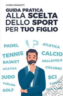 Guida pratica alla scelta dello sport per tuo figlio libro di Panaiotti Florio