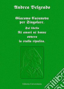 Giacomo Casanova al singolare. Sul libello «Né amori né donne ovvero la stalla ripulita» libro di Belgrado Andrea