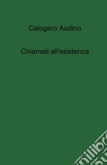 Chiamati all'esistenza libro di Calogero Audino