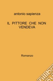 Il pittore che non vendeva libro di Sapienza Antonio