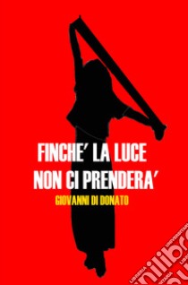 Finche la luce non ci prenderà libro di Di Donato Giovanni